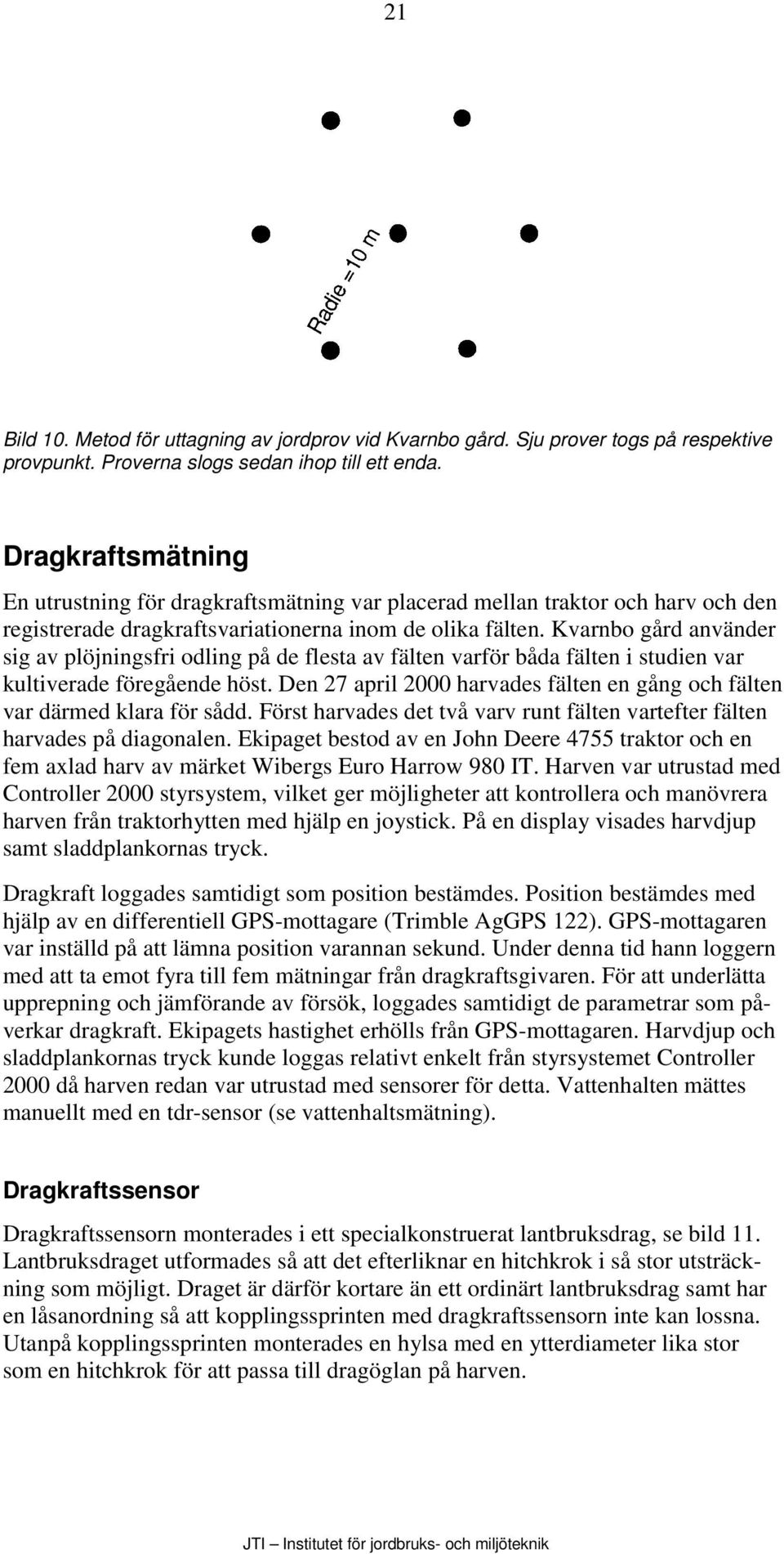 Kvarnbo gård använder sig av plöjningsfri odling på de flesta av fälten varför båda fälten i studien var kultiverade föregående höst.