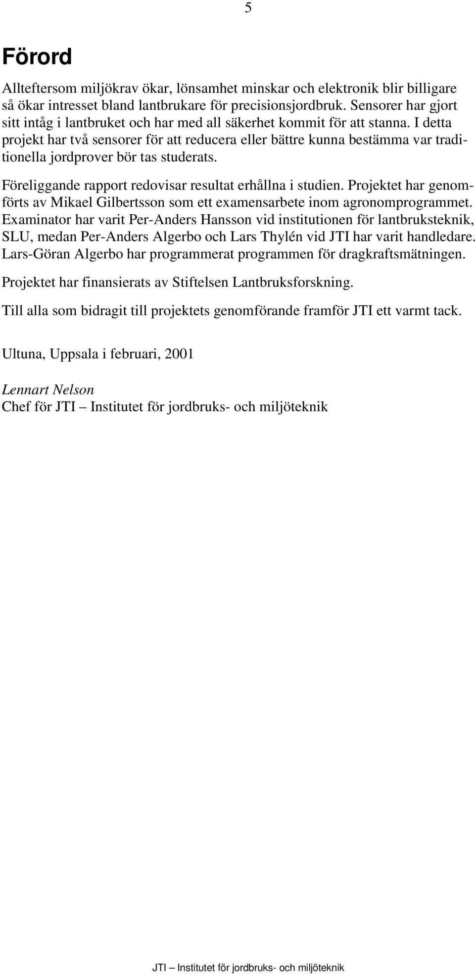 I detta projekt har två sensorer för att reducera eller bättre kunna bestämma var traditionella jordprover bör tas studerats. Föreliggande rapport redovisar resultat erhållna i studien.