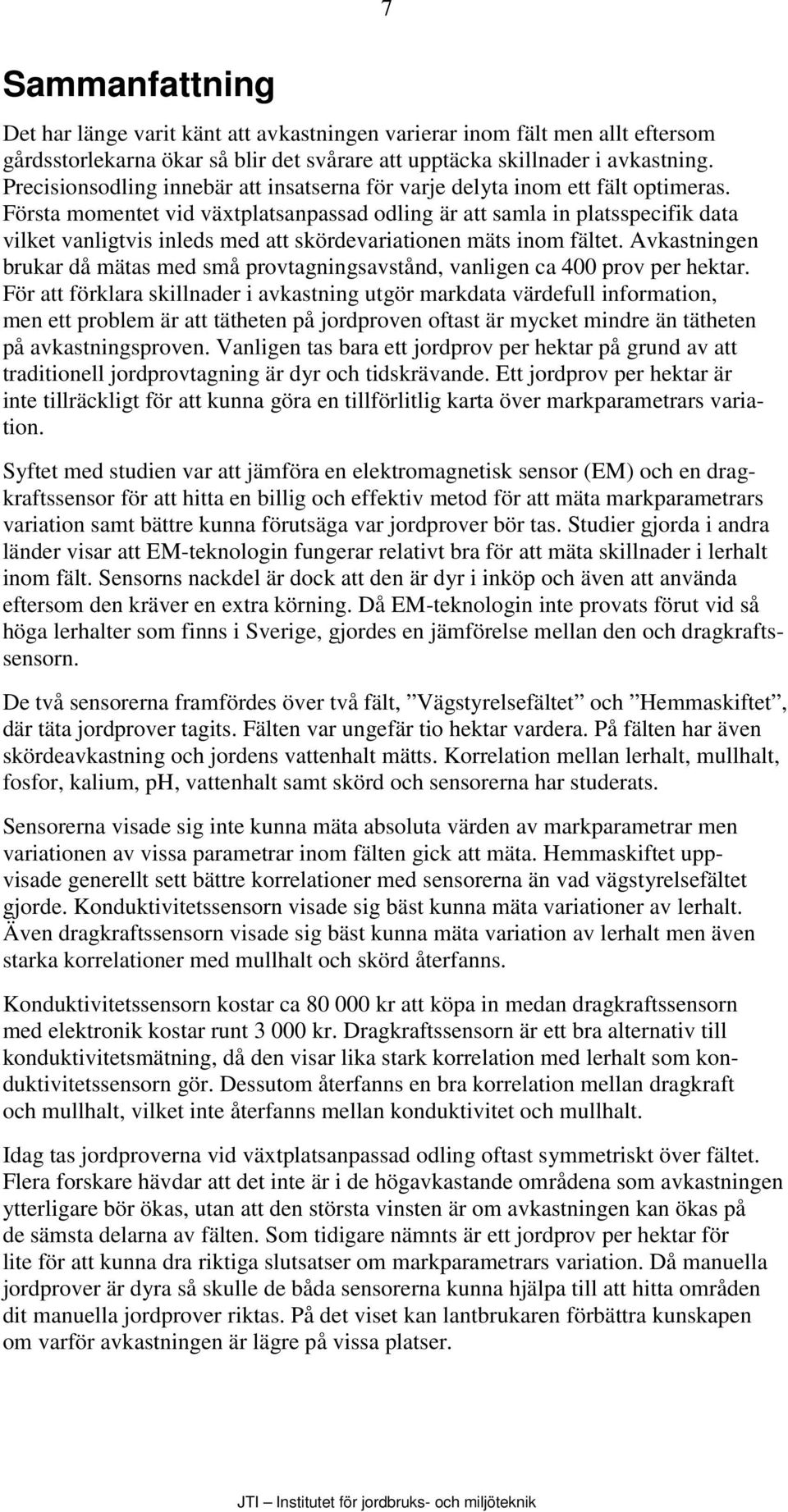 Första momentet vid växtplatsanpassad odling är att samla in platsspecifik data vilket vanligtvis inleds med att skördevariationen mäts inom fältet.