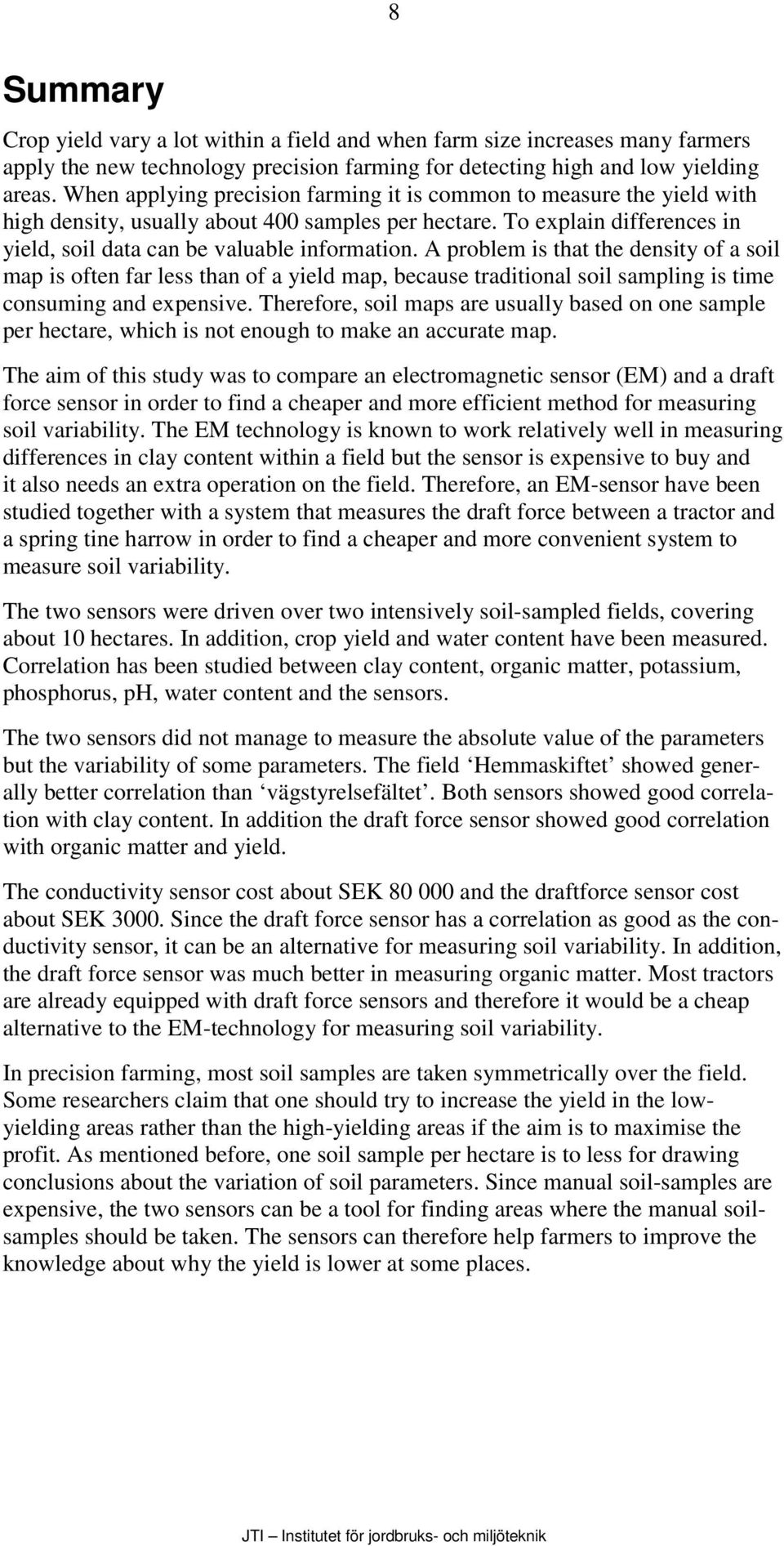 A problem is that the density of a soil map is often far less than of a yield map, because traditional soil sampling is time consuming and expensive.
