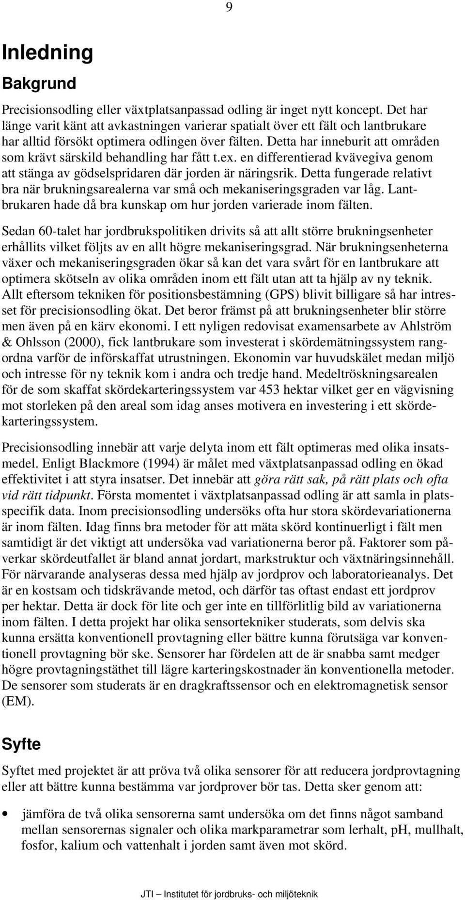 Detta har inneburit att områden som krävt särskild behandling har fått t.ex. en differentierad kvävegiva genom att stänga av gödselspridaren där jorden är näringsrik.