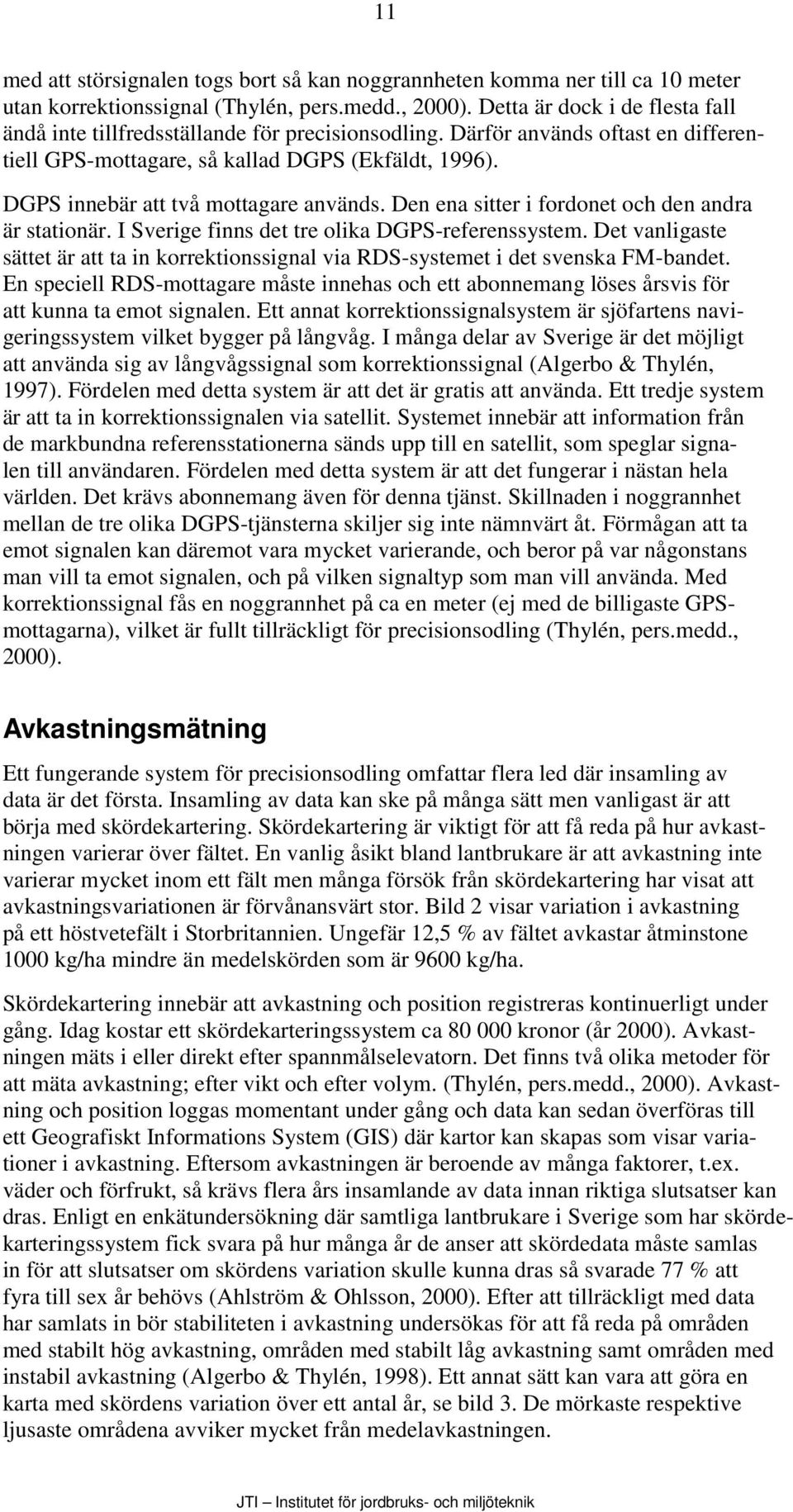 DGPS innebär att två mottagare används. Den ena sitter i fordonet och den andra är stationär. I Sverige finns det tre olika DGPS-referenssystem.
