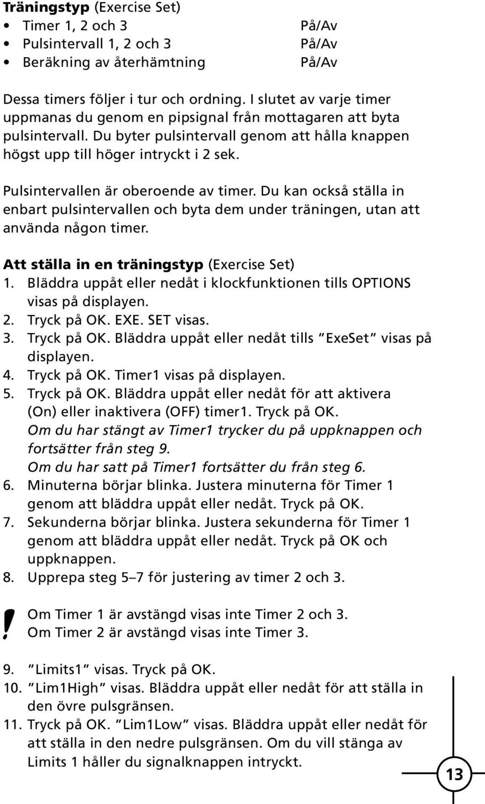 Pulsintervallen är oberoende av timer. Du kan också ställa in enbart pulsintervallen och byta dem under träningen, utan att använda någon timer. Att ställa in en träningstyp (Exercise Set) 1.