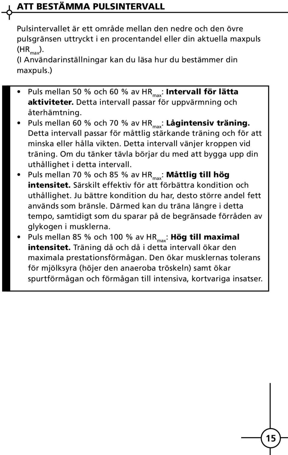 Puls mellan 60 % och 70 % av HR max : Lågintensiv träning. Detta intervall passar för måttlig stärkande träning och för att minska eller hålla vikten. Detta intervall vänjer kroppen vid träning.