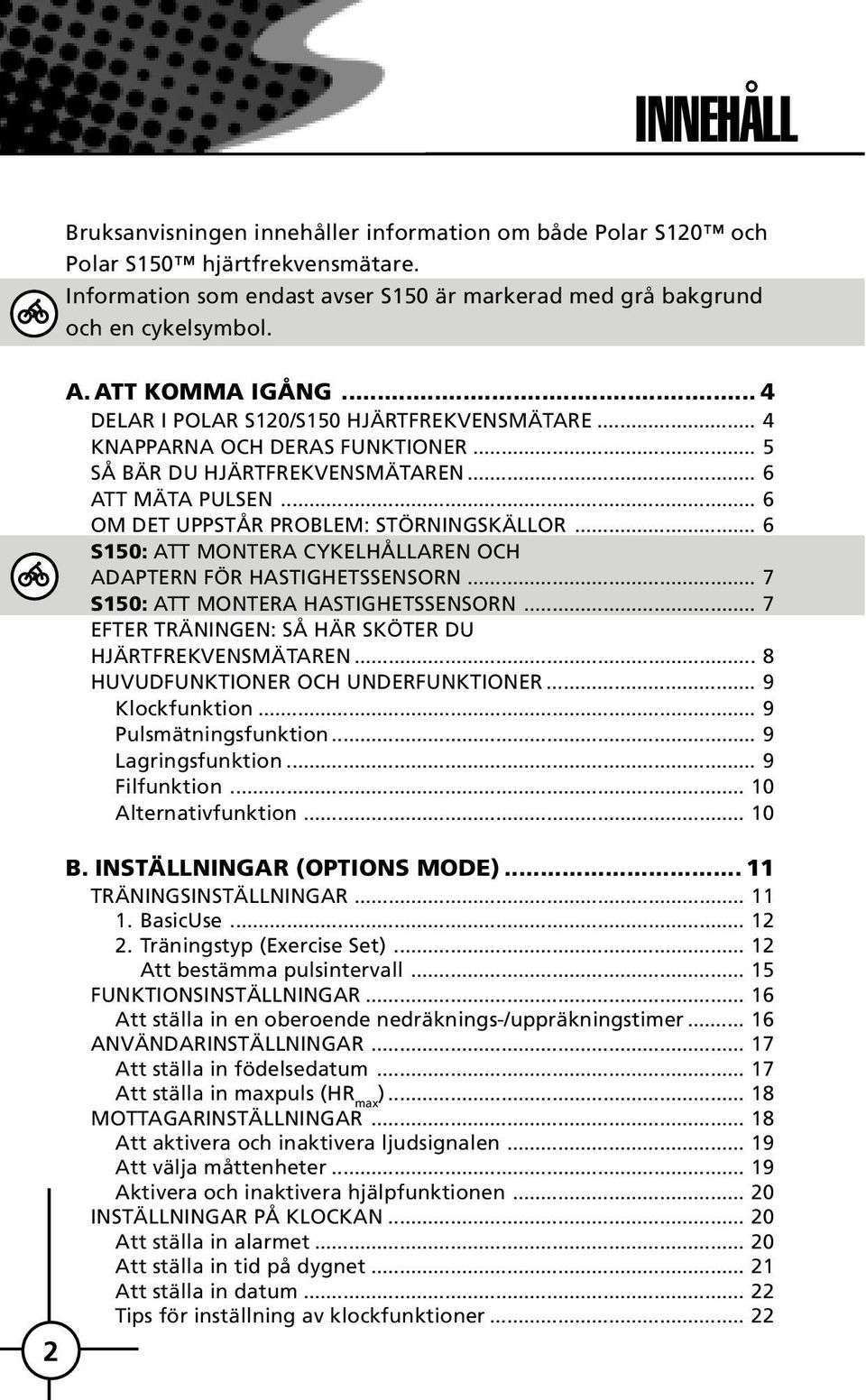 .. 6 OM DET UPPSTÅR PROBLEM: STÖRNINGSKÄLLOR... 6 S150: ATT MONTERA CYKELHÅLLAREN OCH ADAPTERN FÖR HASTIGHETSSENSORN... 7 S150: ATT MONTERA HASTIGHETSSENSORN.