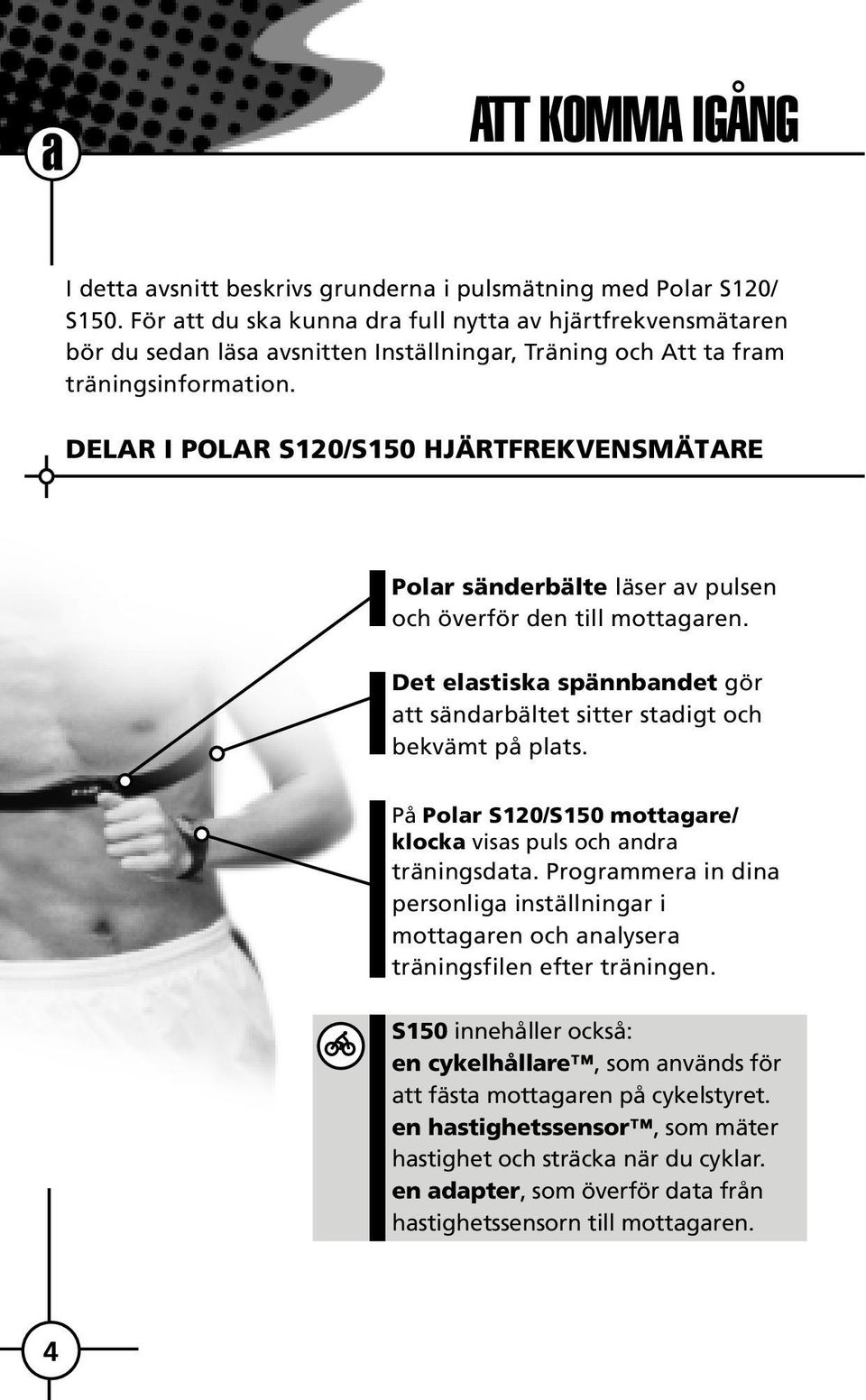 DELAR I POLAR S120/S150 HJÄRTFREKVENSMÄTARE Polar sänderbälte läser av pulsen och överför den till mottagaren. Det elastiska spännbandet gör att sändarbältet sitter stadigt och bekvämt på plats.