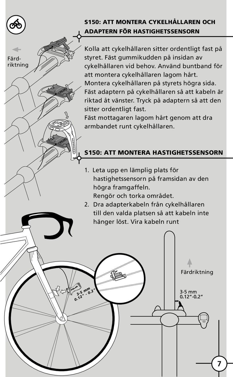 Tryck på adaptern så att den sitter ordentligt fast. Fäst mottagaren lagom hårt genom att dra armbandet runt cykelhållaren. S150: ATT MONTERA HASTIGHETSSENSORN 1.