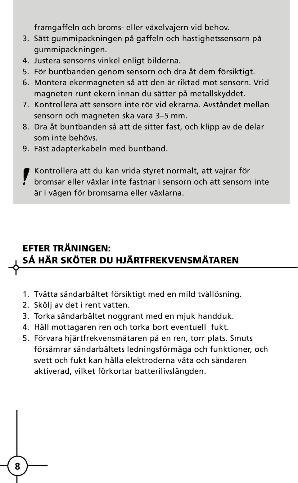 Kontrollera att sensorn inte rör vid ekrarna. Avståndet mellan sensorn och magneten ska vara 3 5 mm. 8. Dra åt buntbanden så att de sitter fast, och klipp av de delar som inte behövs. 9.