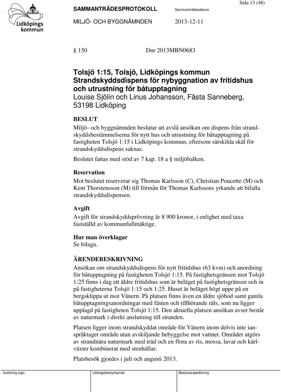 i Lidköpings kommun, eftersom särskilda skäl för strandskyddsdispens saknas. Beslutet fattas med stöd av 7 kap. 18 a miljöbalken.