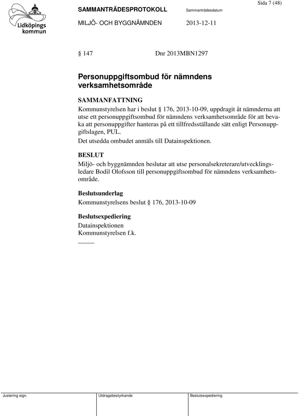 Personuppgiftslagen, PUL. Det utsedda ombudet anmäls till Datainspektionen.