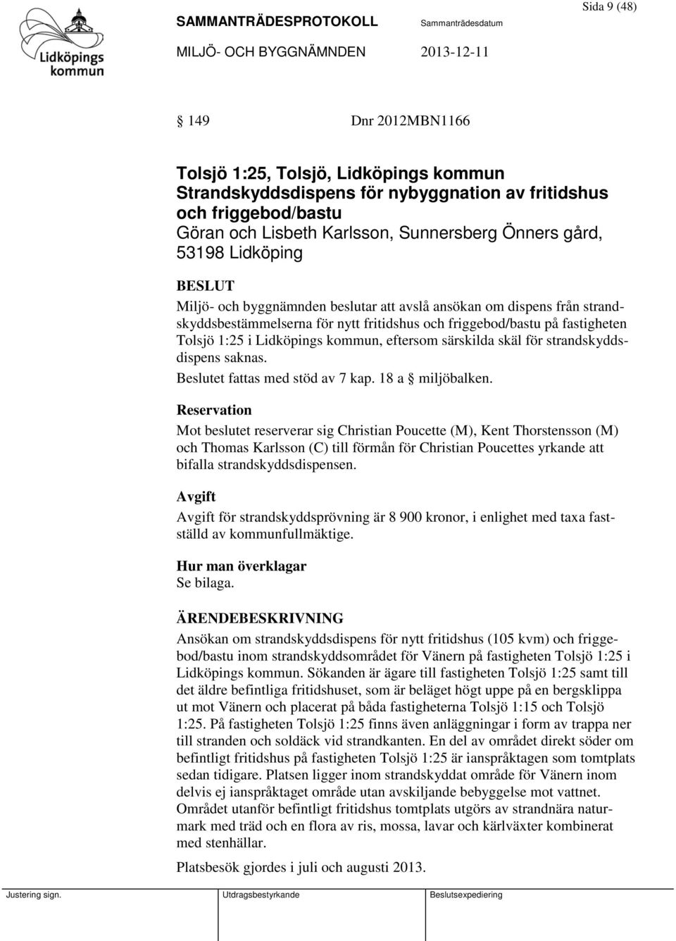 kommun, eftersom särskilda skäl för strandskyddsdispens saknas. Beslutet fattas med stöd av 7 kap. 18 a miljöbalken.