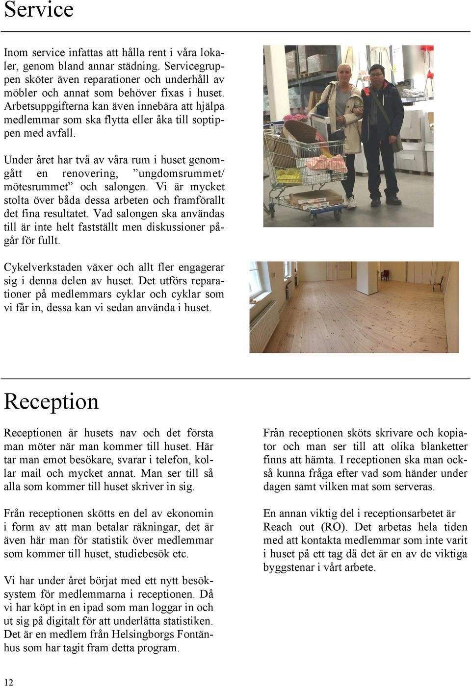 Under året har två av våra rum i huset genomgått en renovering, ungdomsrummet/ mötesrummet och salongen. Vi är mycket stolta över båda dessa arbeten och framförallt det fina resultatet.