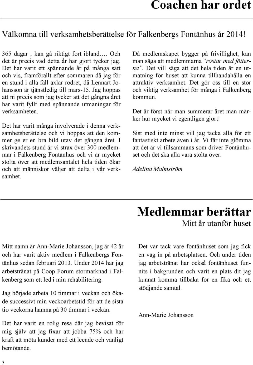 Jag hoppas att ni precis som jag tycker att det gångna året har varit fyllt med spännande utmaningar för verksamheten.