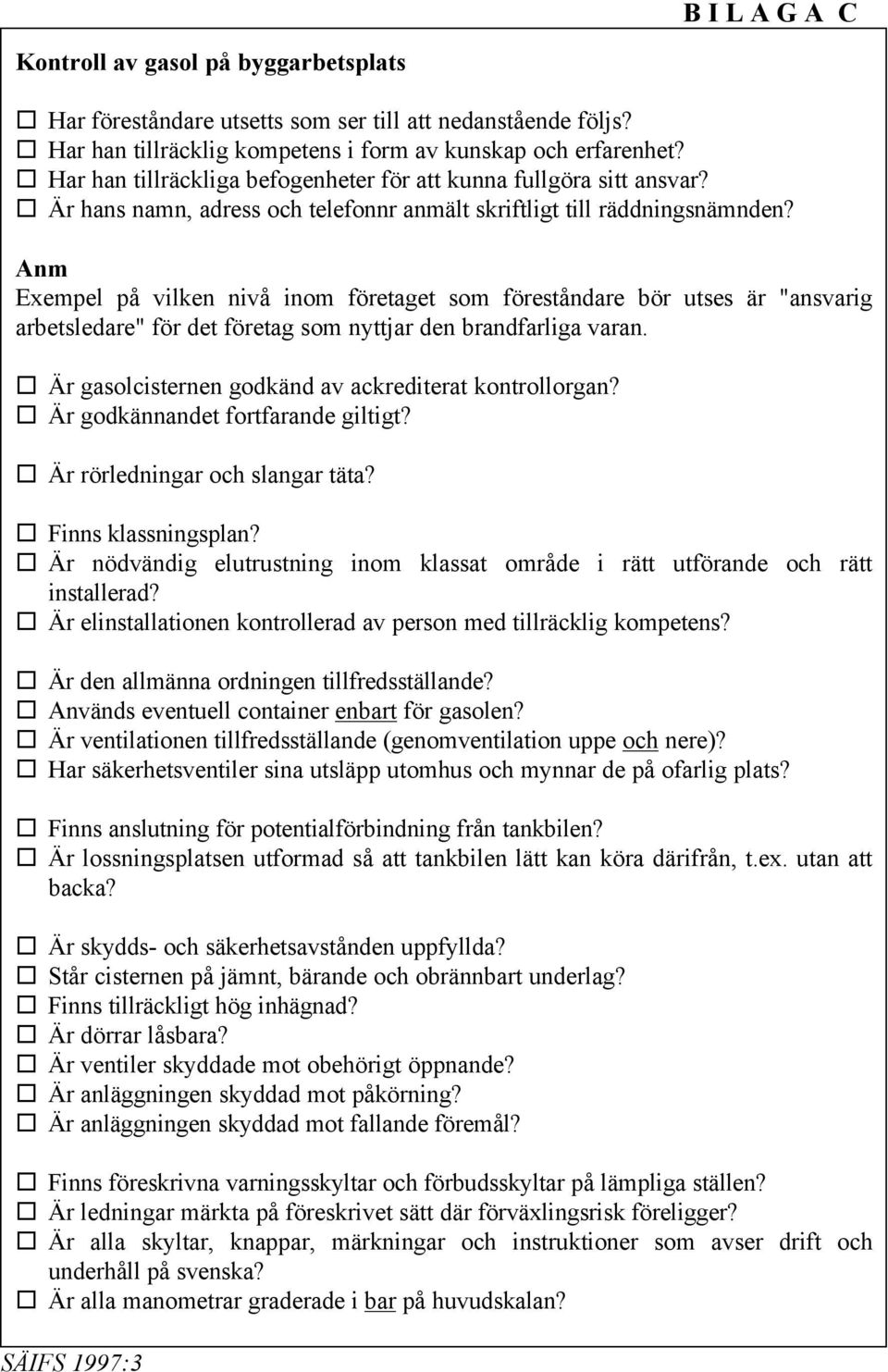 Anm Exempel på vilken nivå inom företaget som föreståndare bör utses är "ansvarig arbetsledare" för det företag som nyttjar den brandfarliga varan.