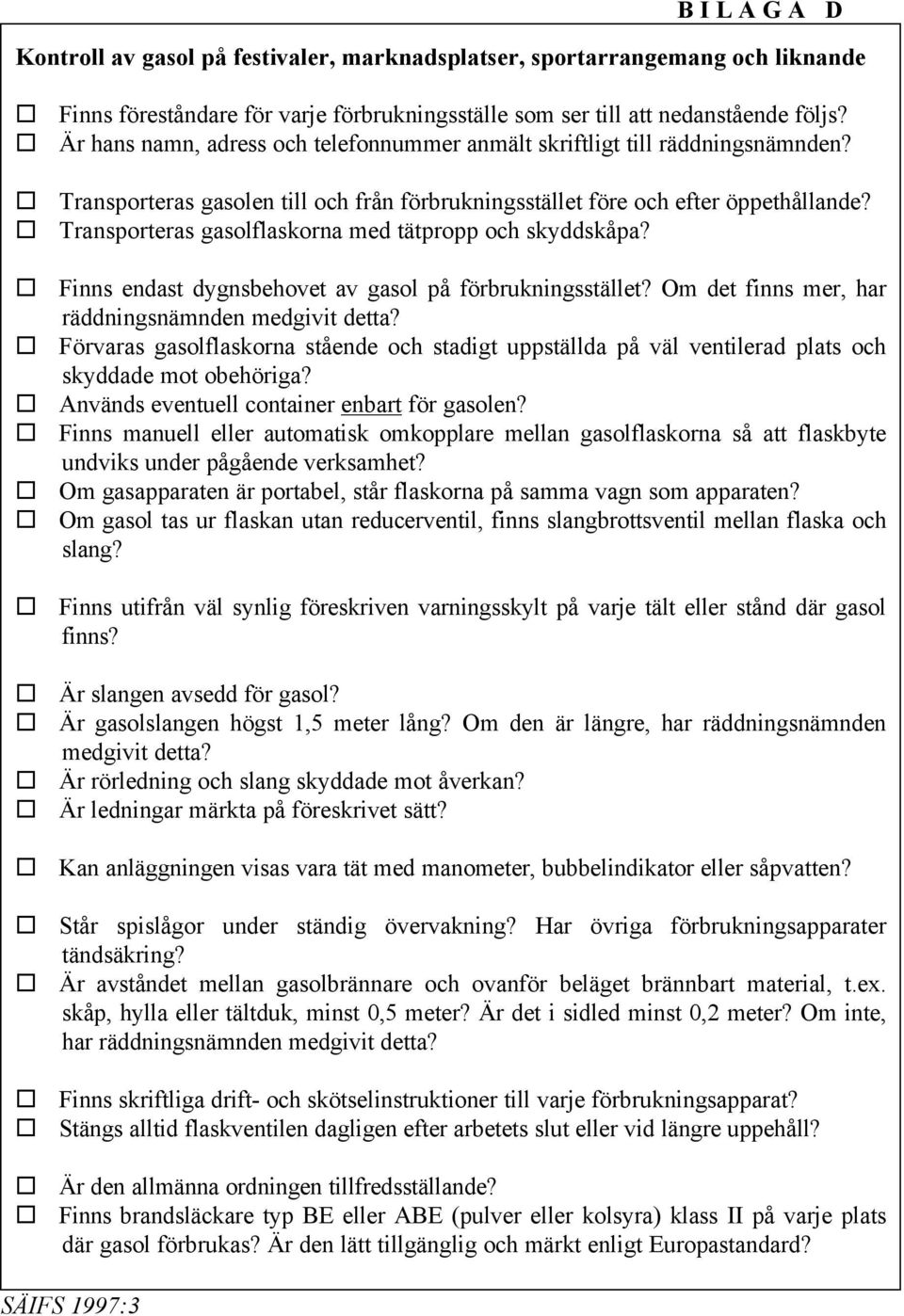 Transporteras gasolflaskorna med tätpropp och skyddskåpa? Finns endast dygnsbehovet av gasol på förbrukningsstället? Om det finns mer, har räddningsnämnden medgivit detta?