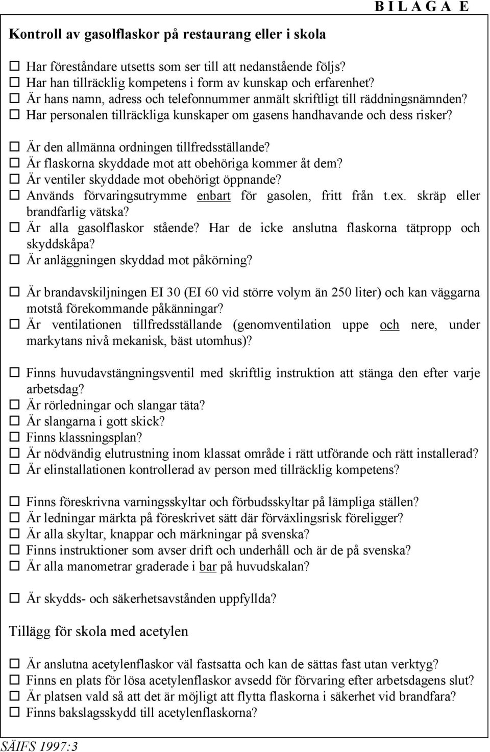 Är den allmänna ordningen tillfredsställande? Är flaskorna skyddade mot att obehöriga kommer åt dem? Är ventiler skyddade mot obehörigt öppnande?