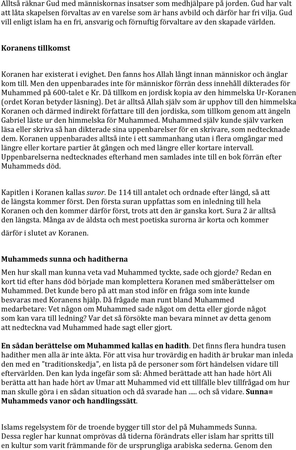 Den fanns hos Allah långt innan människor och änglar kom till. Men den uppenbarades inte för människor förrän dess innehåll dikterades för Muhammed på 600-talet e Kr.