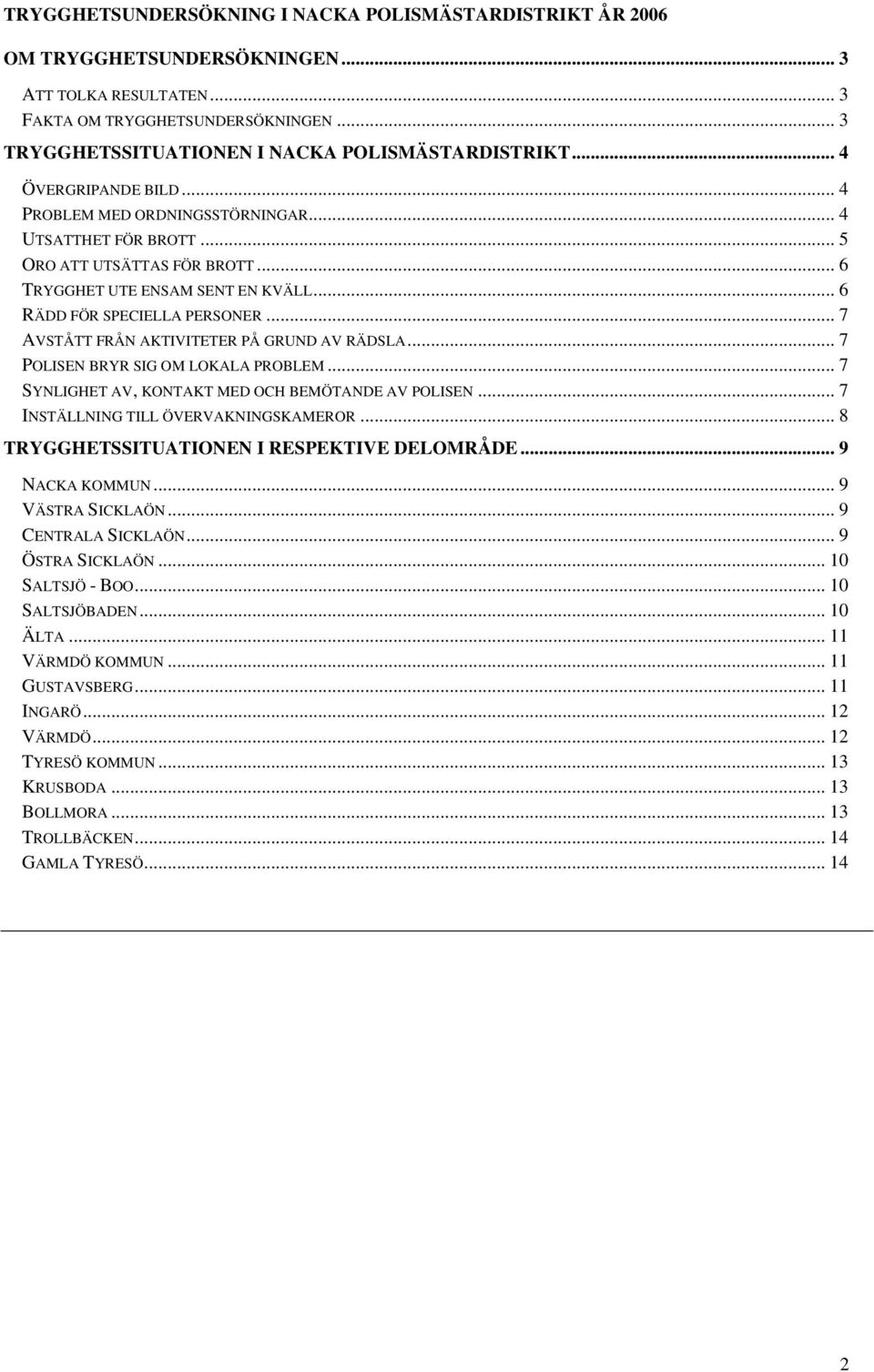 .. 6 TRYGGHET UTE ENSAM SENT EN KVÄLL... 6 RÄDD FÖR SPECIELLA PERSONER... 7 AVSTÅTT FRÅN AKTIVITETER PÅ GRUND AV RÄDSLA... 7 POLISEN BRYR SIG OM LOKALA PROBLEM.