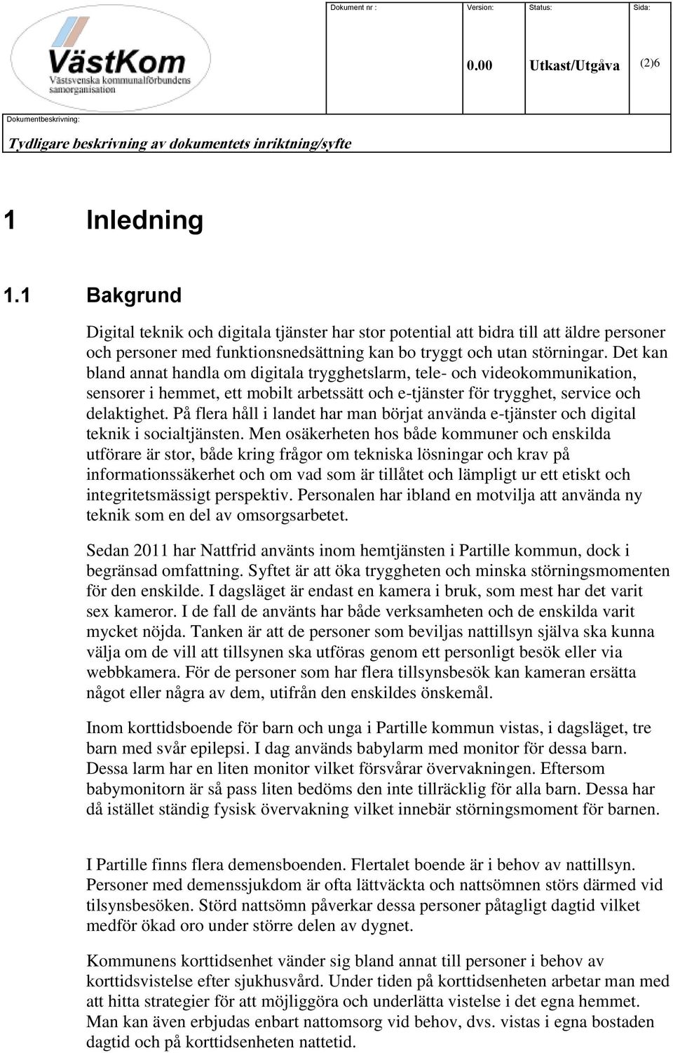 Det kan bland annat handla om digitala trygghetslarm, tele- och videokommunikation, sensorer i hemmet, ett mobilt arbetssätt och e-tjänster för trygghet, service och delaktighet.