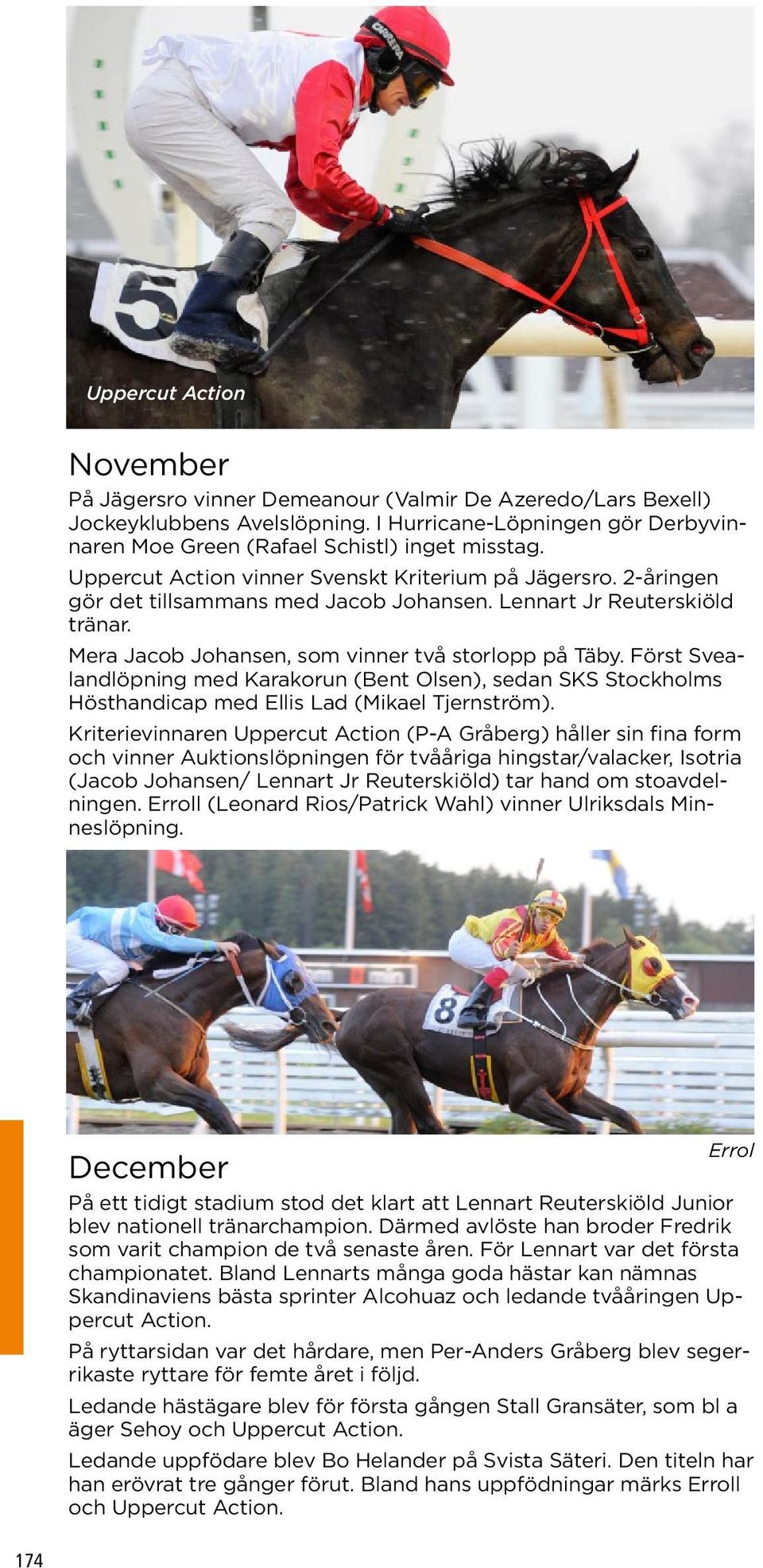 Först Svealandlöpning med Karakorun (Bent Olsen), sedan SKS Stockholms Hösthandicap med Ellis Lad (Mikael Tjernström).