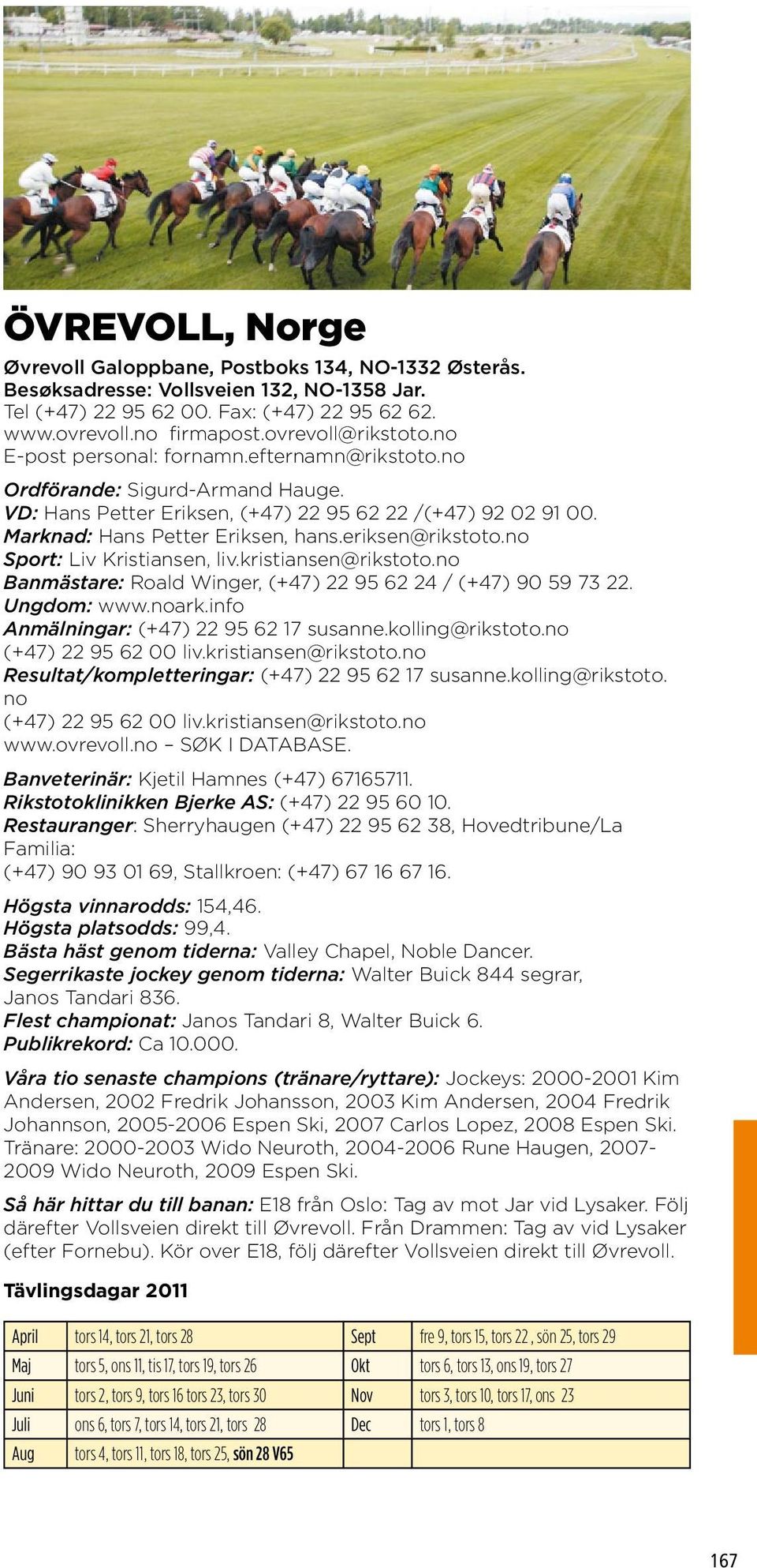eriksen@rikstoto.no Sport: Liv Kristiansen, liv.kristiansen@rikstoto.no Banmästare: Roald Winger, (+47) 22 95 62 24 / (+47) 90 59 73 22. Ungdom: www.noark.info Anmälningar: (+47) 22 95 62 17 susanne.