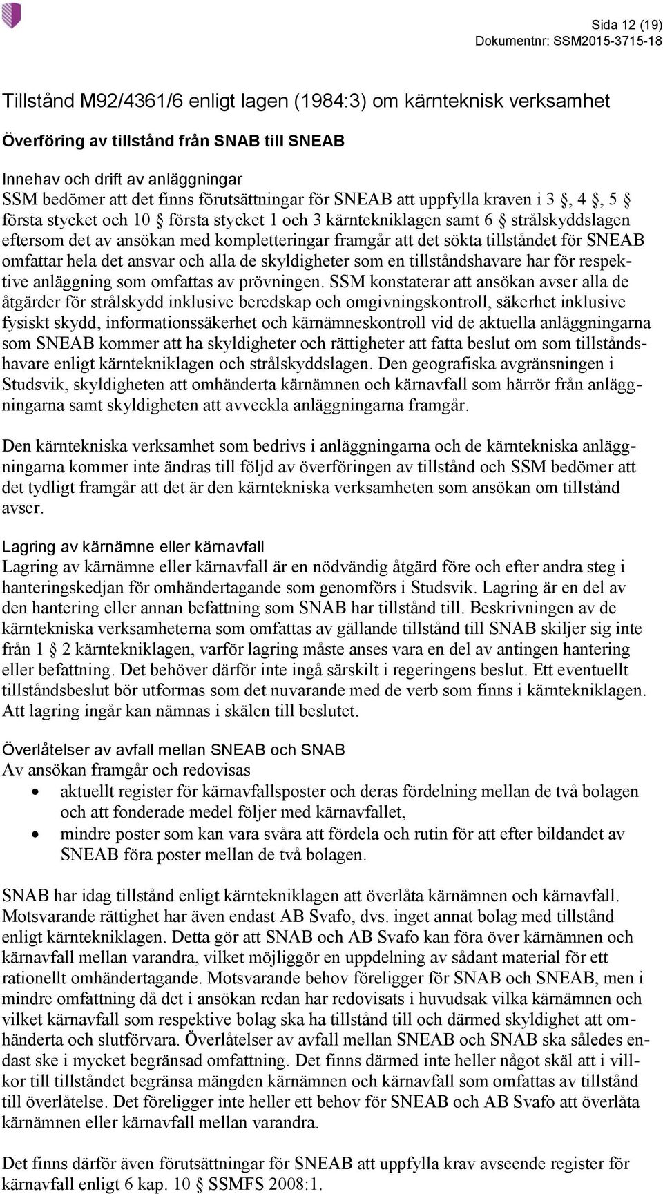 det sökta tillståndet för SNEAB omfattar hela det ansvar och alla de skyldigheter som en tillståndshavare har för respektive anläggning som omfattas av prövningen.