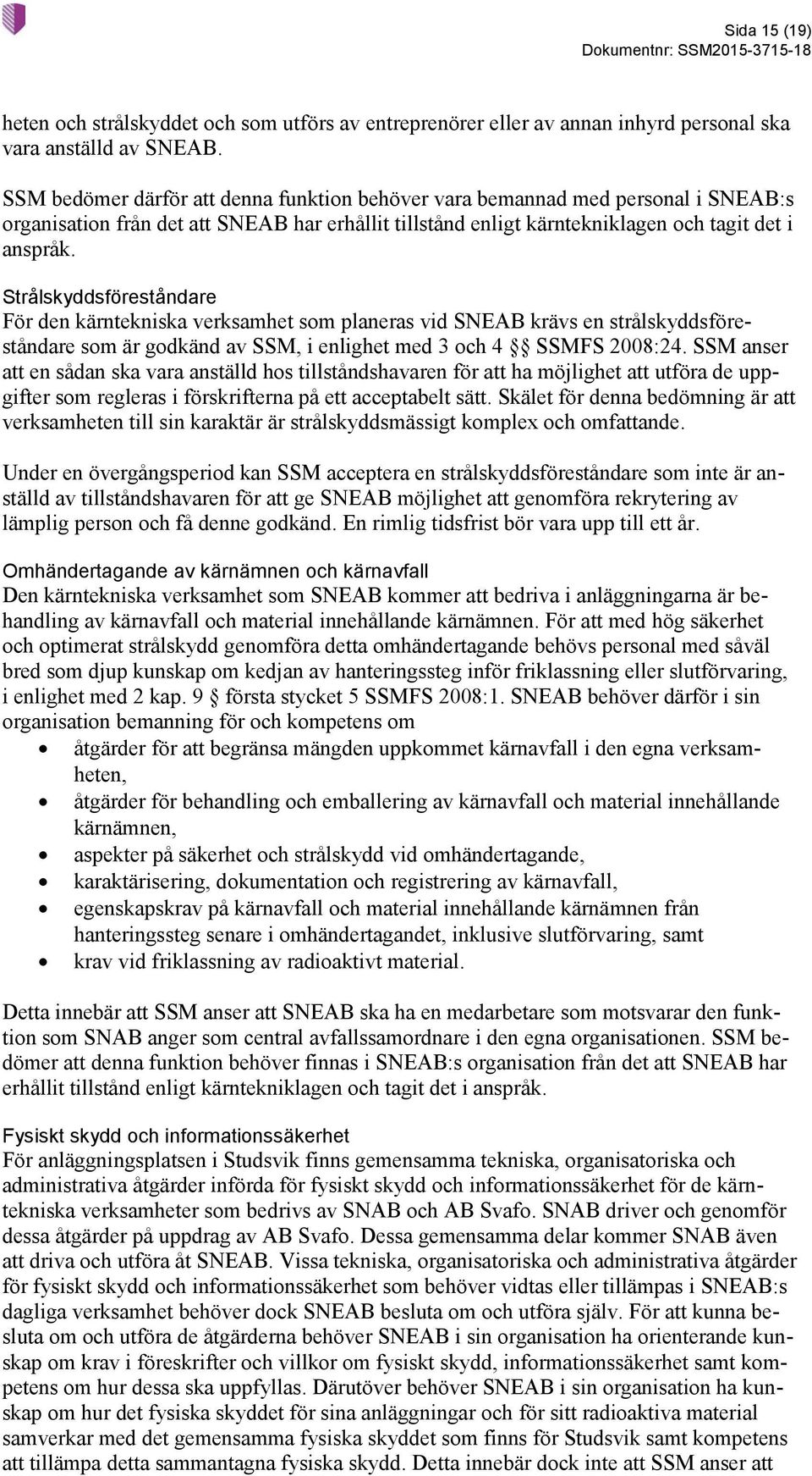 Strålskyddsföreståndare För den kärntekniska verksamhet som planeras vid SNEAB krävs en strålskyddsföreståndare som är godkänd av SSM, i enlighet med 3 och 4 SSMFS 2008:24.