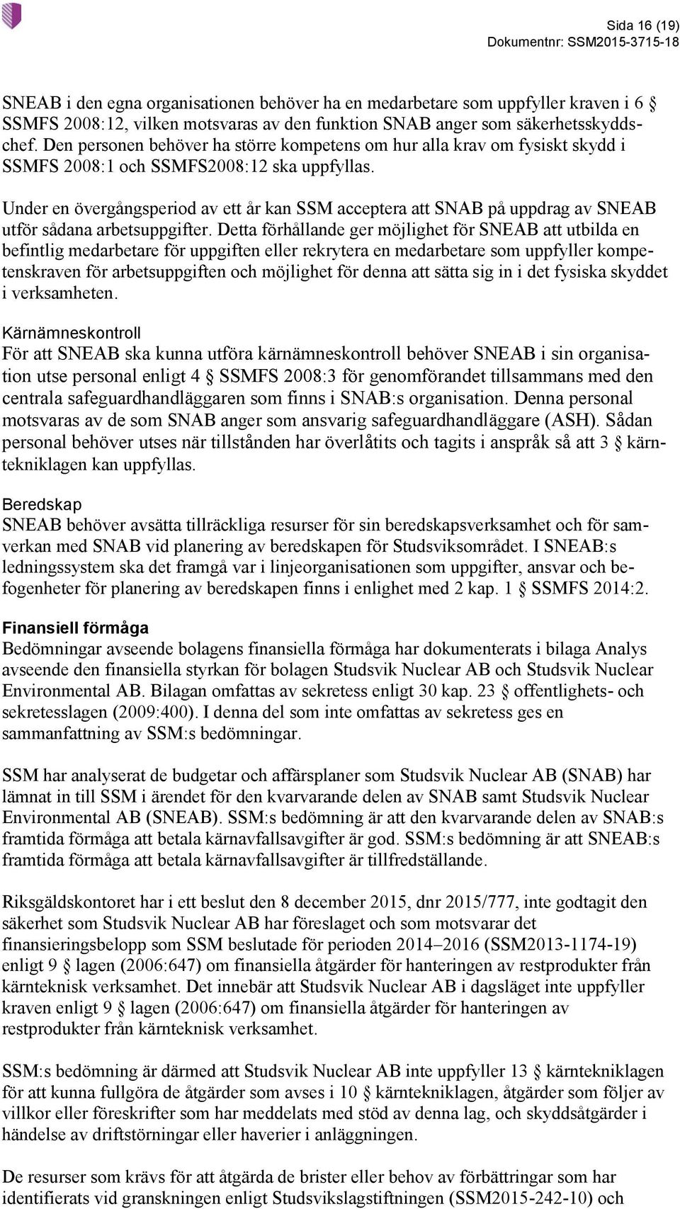 Under en övergångsperiod av ett år kan SSM acceptera att SNAB på uppdrag av SNEAB utför sådana arbetsuppgifter.