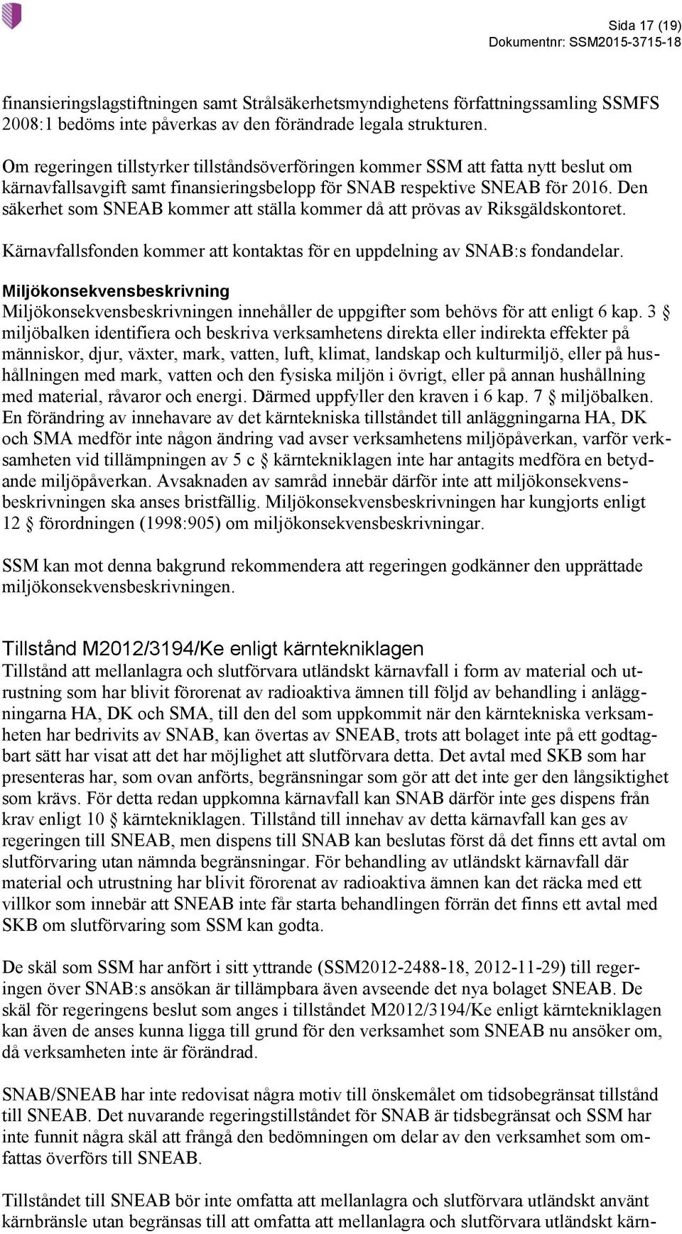 Den säkerhet som SNEAB kommer att ställa kommer då att prövas av Riksgäldskontoret. Kärnavfallsfonden kommer att kontaktas för en uppdelning av SNAB:s fondandelar.