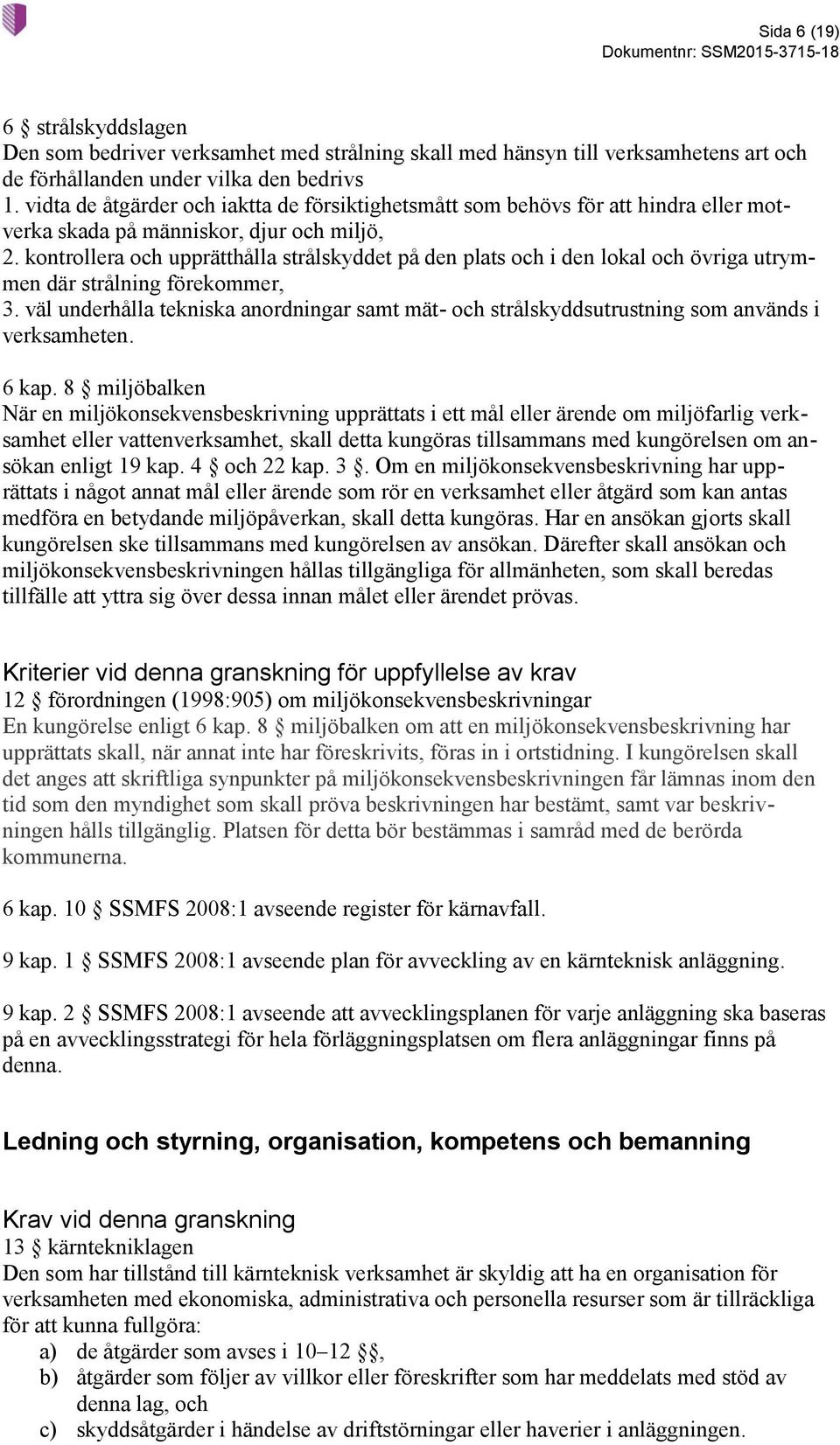 kontrollera och upprätthålla strålskyddet på den plats och i den lokal och övriga utrymmen där strålning förekommer, 3.