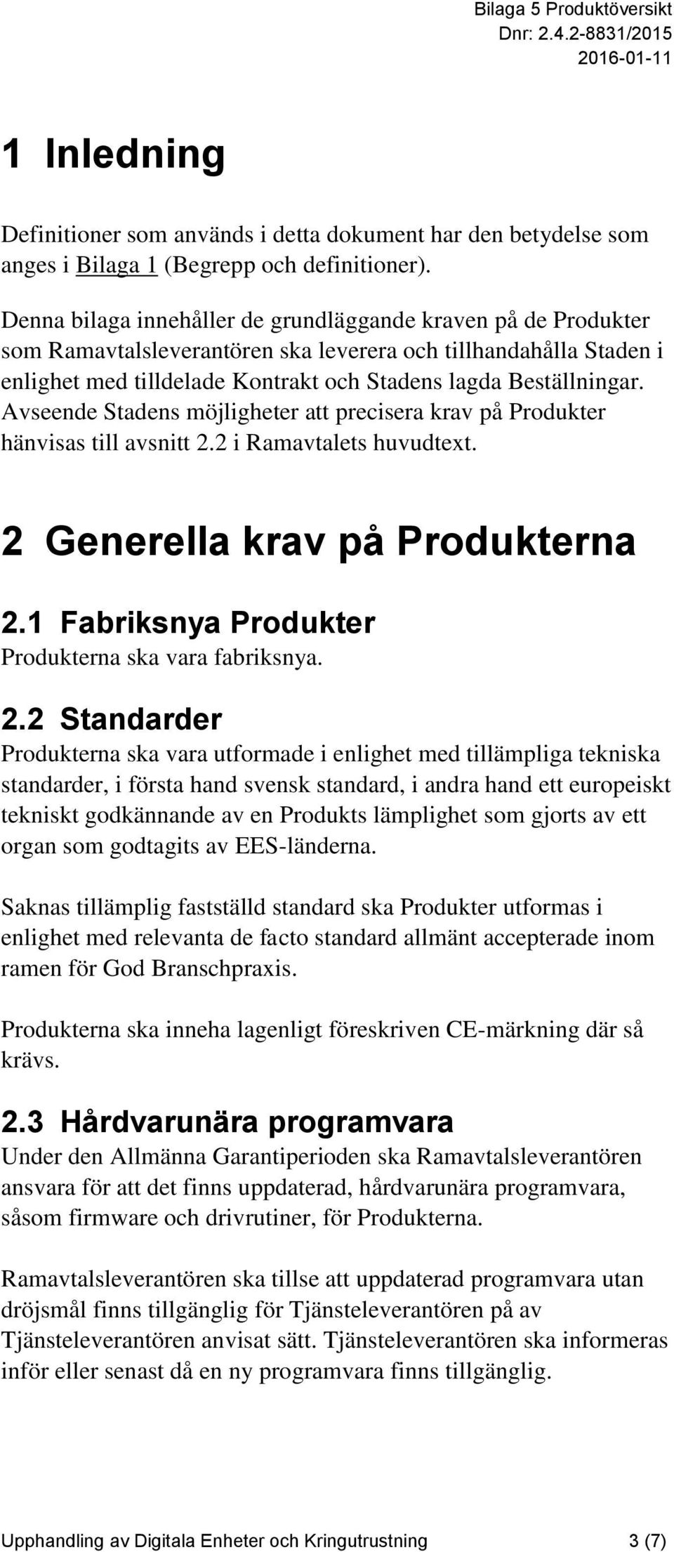 Avseende Stadens möjligheter att precisera krav på Produkter hänvisas till avsnitt 2.2 i Ramavtalets huvudtext. 2 Generella krav på Produkterna 2.