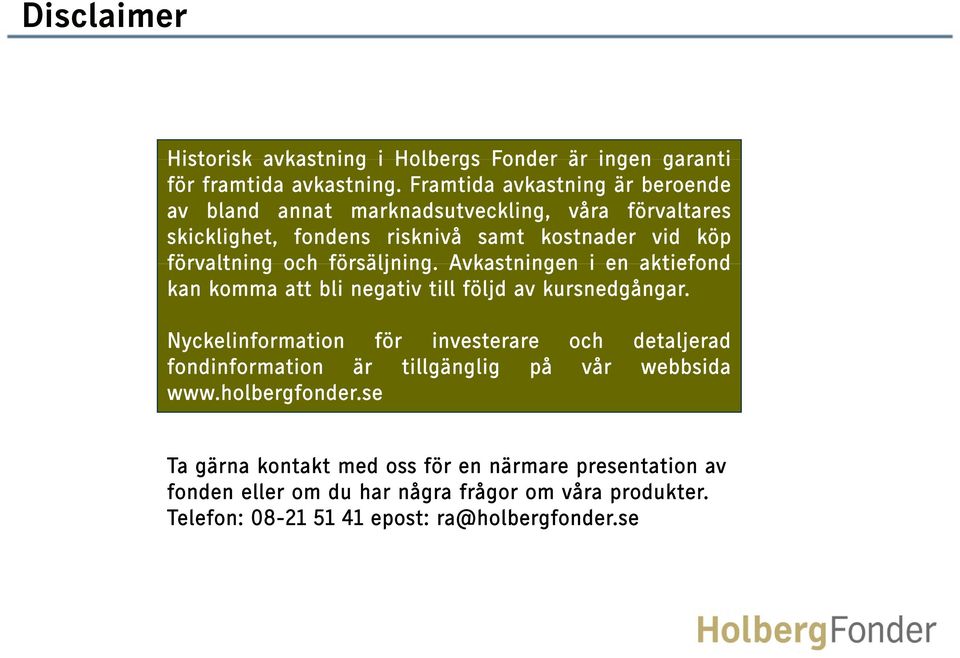 Avkastningen i en aktiefond kan komma att bli negativ till följd av kursnedgångar.