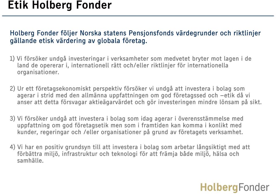 2) Ur ett företagsekonomiskt perspektiv försöker vi undgå att investera i bolag som agerar i strid med den allmänna uppfattningen om god företagssed och etik då vi anser att detta försvagar