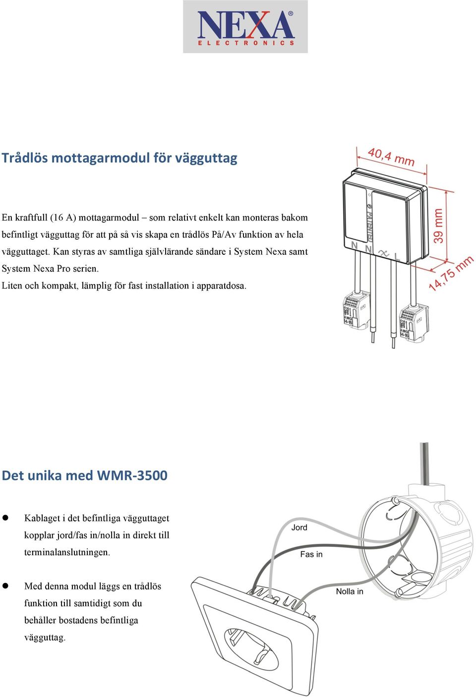 Liten och kompakt, lämplig för fast installation i apparatdosa.