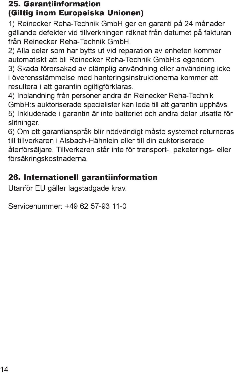 3) Skada förorsakad av olämplig användning eller användning icke i överensstämmelse med hanteringsinstruktionerna kommer att resultera i att garantin ogiltigförklaras.