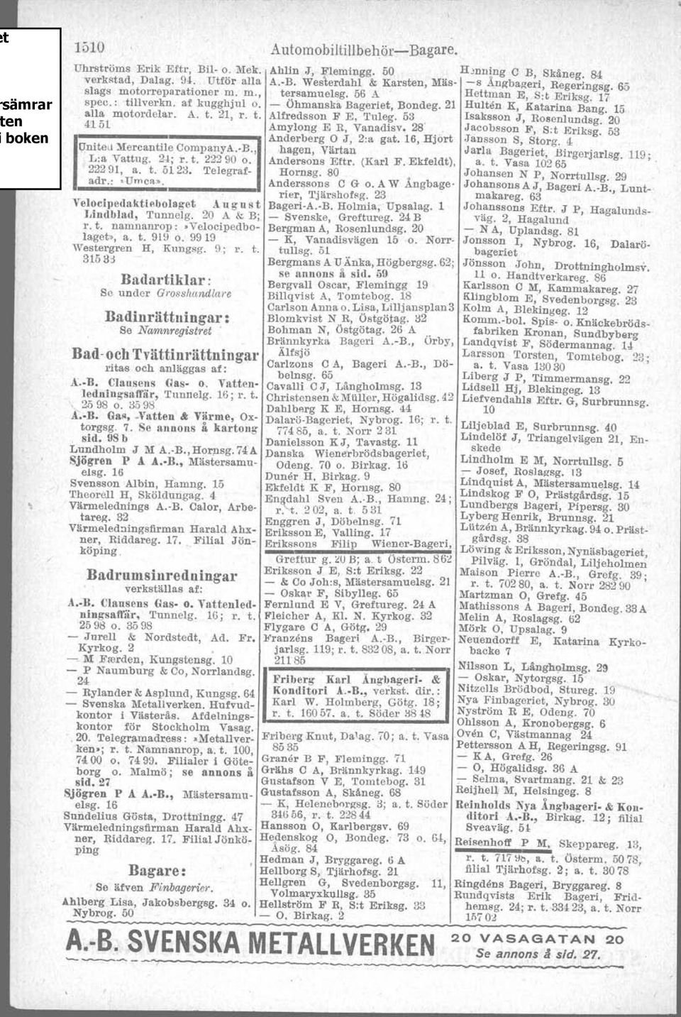 t. Norr 26821. Telegrafadr.: JAutobjörkström». DroSkägarnes nköpsförening u., p. a., Kungstensg. 4, a. t. Norr 1033 o. Hagag. 24; a. t. Norr 18920 Garagebolaget A.-B.. Vilrtavägen 3 (vid KarJaplan); r.