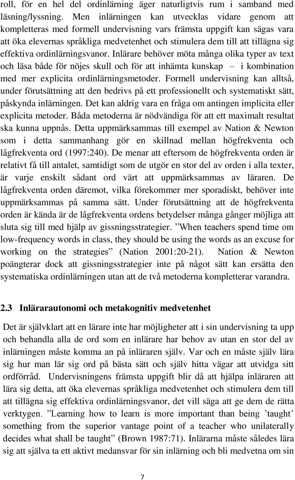sig effektiva ordinlärningsvanor. Inlärare behöver möta många olika typer av text och läsa både för nöjes skull och för att inhämta kunskap i kombination med mer explicita ordinlärningsmetoder.