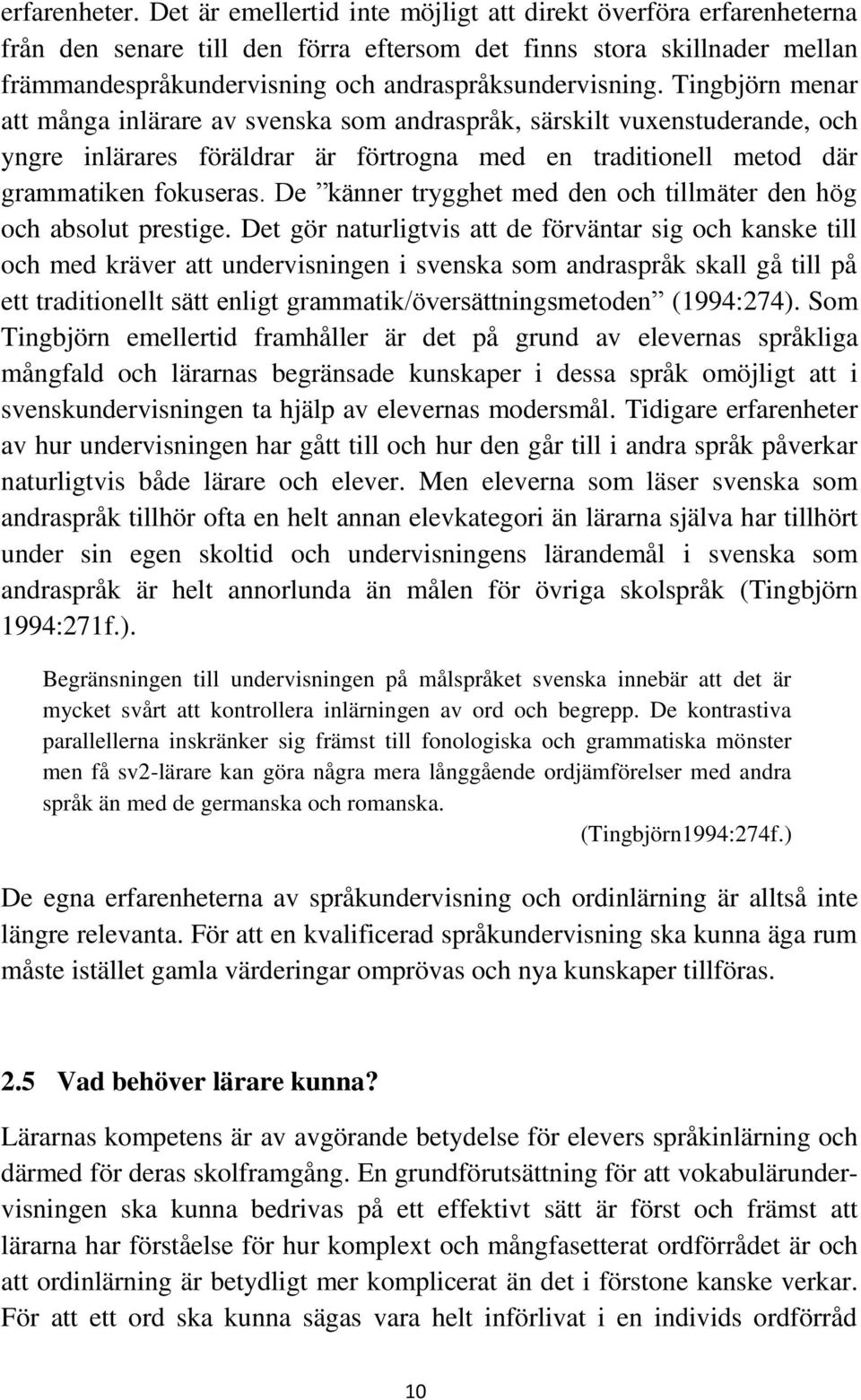 Tingbjörn menar att många inlärare av svenska som andraspråk, särskilt vuxenstuderande, och yngre inlärares föräldrar är förtrogna med en traditionell metod där grammatiken fokuseras.
