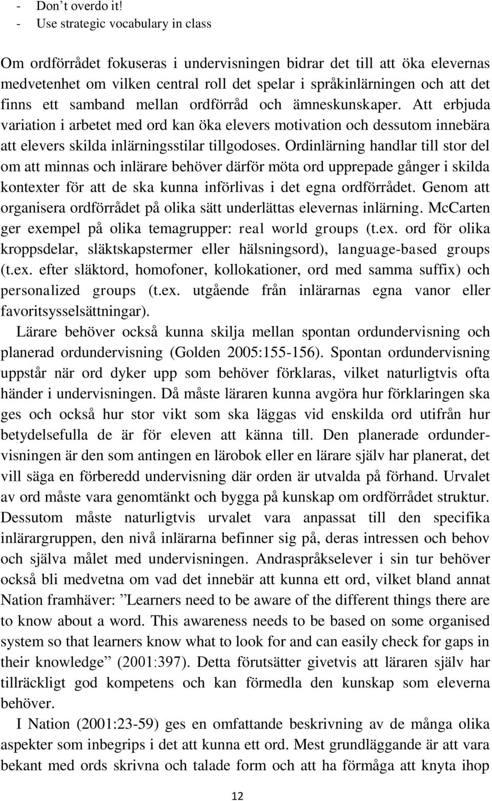 samband mellan ordförråd och ämneskunskaper. Att erbjuda variation i arbetet med ord kan öka elevers motivation och dessutom innebära att elevers skilda inlärningsstilar tillgodoses.
