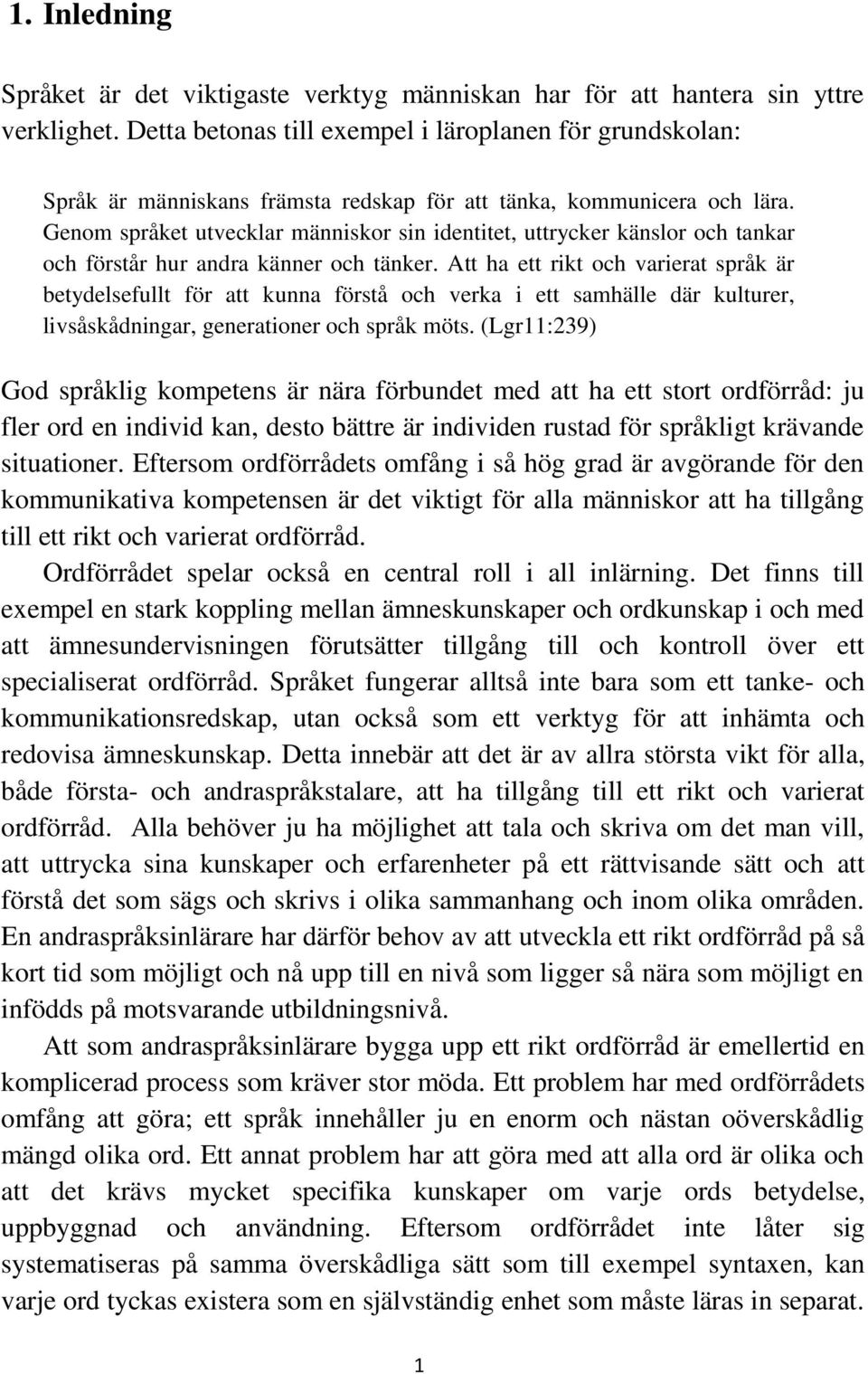 Genom språket utvecklar människor sin identitet, uttrycker känslor och tankar och förstår hur andra känner och tänker.