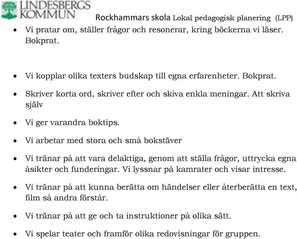 Vi arbetar med stora och små bokstäver Vi tränar på att vara delaktiga, genom att ställa frågor, uttrycka egna åsikter och funderingar.