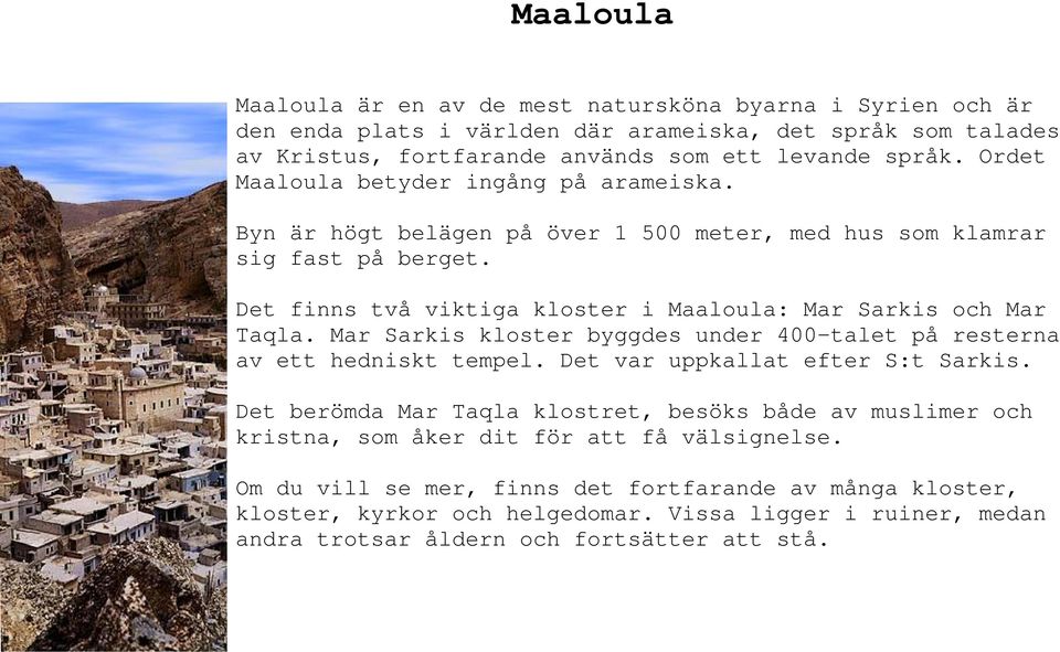 Det finns två viktiga kloster i Maaloula: Mar Sarkis och Mar Taqla. Mar Sarkis kloster byggdes under 400-talet på resterna av ett hedniskt tempel. Det var uppkallat efter S:t Sarkis.