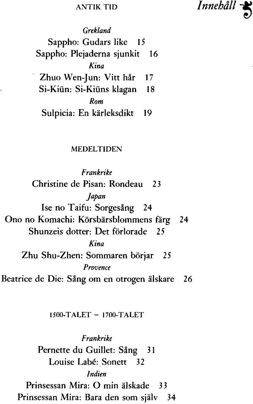 färg 24 Shunzeis dotter: Det förlorade 25 Kina Zhu Shu-Zhen: Sommaren börjar 25 Provence Beatrice de Die: Sång om en otrogen älskare 26 1500-TALET