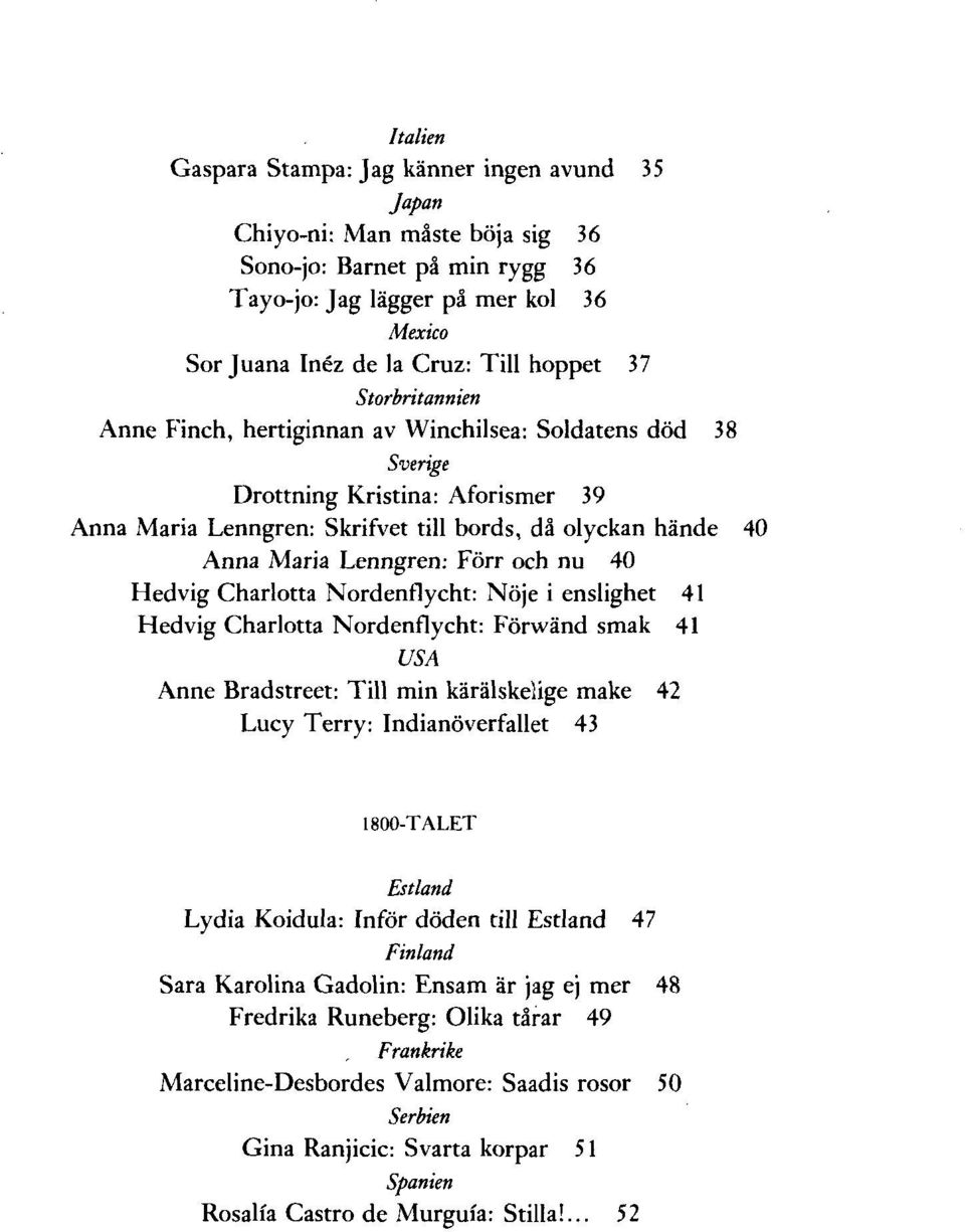 Förr och nu 40 Hedvig Charlotta Nordenflycht: Nöje i enslighet 41 Hedvig Charlotta Nordenflycht: Förwänd smak 41 USA Anne Bradstreet: Till min kärälskelige make 42 Lucy Terry: Indianöverfallet 43