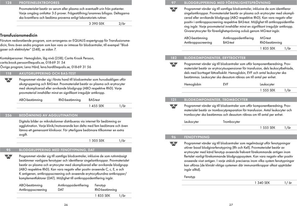 3 390 SEK 2/år Transfusionsmedicin Förutom nedanstående program, som arrangeras av EQUALIS expertgrupp för Transfusionsmedicin, finns även andra program som kan vara av intresse för blodcentraler,