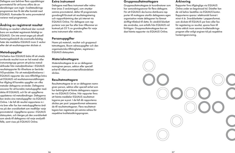 Om inte annat anges på aktuell hanteringsföreskrift ska eventuella felaktigheter ska meddelas EQUALIS inom 2 veckor efter det att resultatrapporten skickats ut.