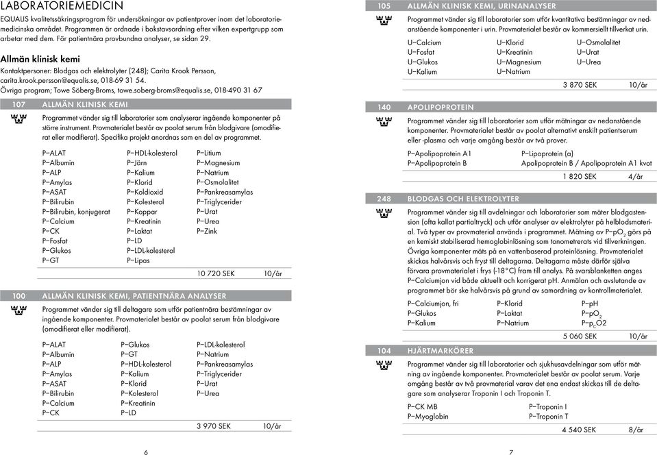 Allmän klinisk kemi Kontaktpersoner: Blodgas och elektrolyter (248); Carita Krook Persson, carita.krook.persson@equalis.se, 018-69 31 54. Övriga program; Towe Söberg-Broms, towe.soberg-broms@equalis.