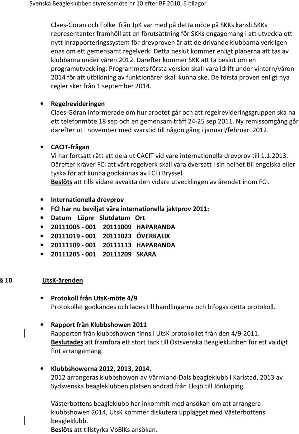 regelverk. Detta beslut kommer enligt planerna att tas av klubbarna under våren 2012. Därefter kommer SKK att ta beslut om en programutveckling.