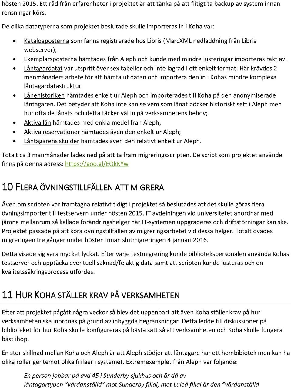 från Aleph och kunde med mindre justeringar importeras rakt av; Låntagardatat var utspritt över sex tabeller och inte lagrad i ett enkelt format.