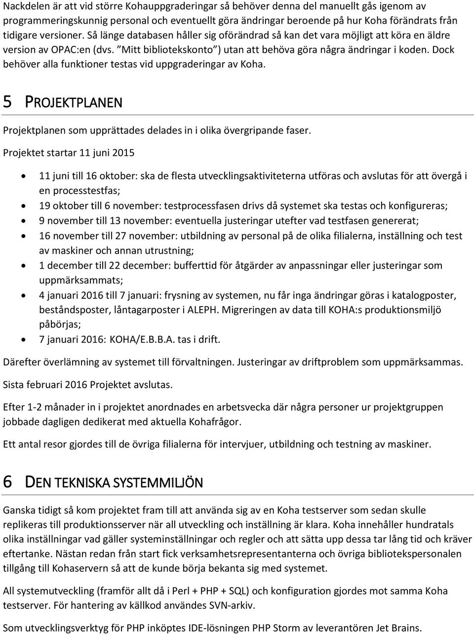 Dock behöver alla funktioner testas vid uppgraderingar av Koha. 5 PROJEKTPLANEN Projektplanen som upprättades delades in i olika övergripande faser.